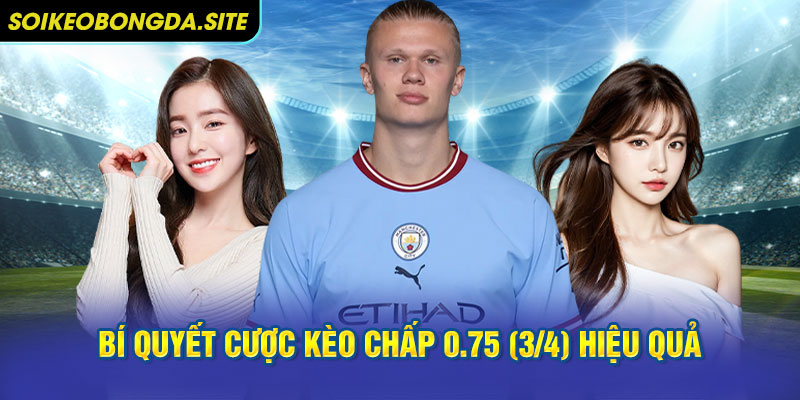 bi quyet keo 0 75 Bí quyết cược kèo chấp 0.75 (3/4) hiệu quả