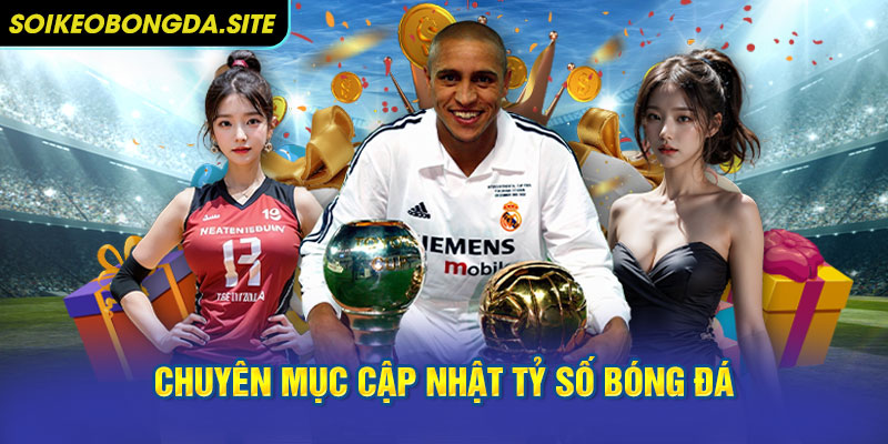 cap nhat ty so bong da Giới thiệu thông tin về chuyên mục cập nhật tỷ số bóng đá