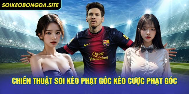Chiến thuật soi kèo phạt góc kèo cược phạt góc từ chuyên gia 2026