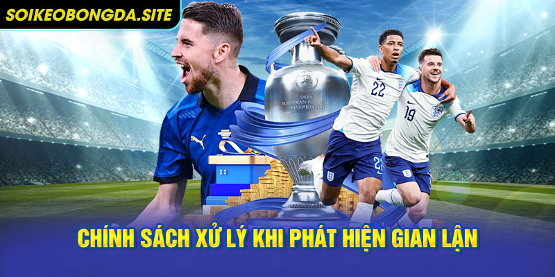 chinh sach xu ly gian lan Chính sách xử lý khi phát hiện gian lận trong trang soi kèo bóng đá