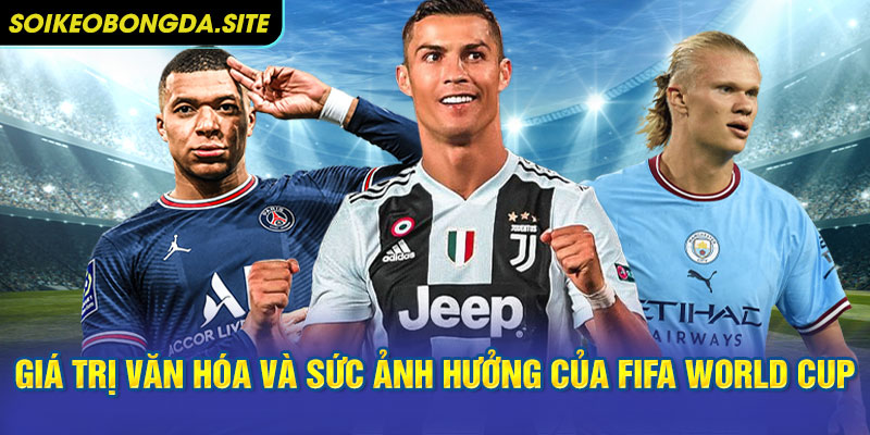 Giá trị văn hóa và sức ảnh hưởng của FIFA World Cup