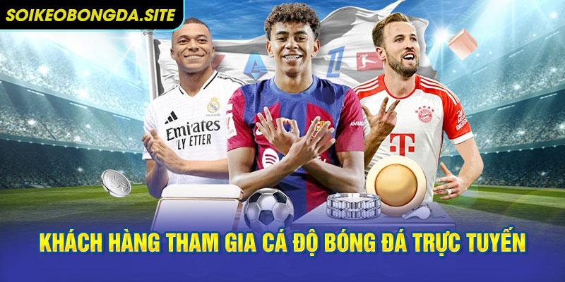 khac hang tham gia ca do Khách hàng tham gia cá độ bóng đá trực tuyến
