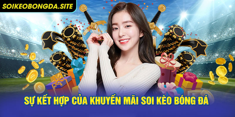 Sự kết hợp của khuyến mãi soi kèo bóng đá cùng công nghệ