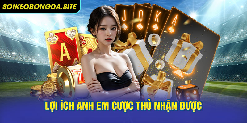 Lợi ích anh em cược thủ nhận được khi tham gia khuyến mãi