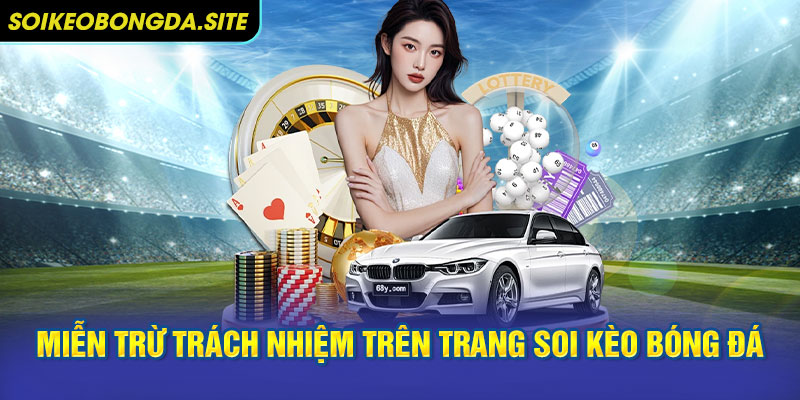 Khái niệm miễn trừ trách nhiệm trên chuyên trang soi kèo bóng đá
