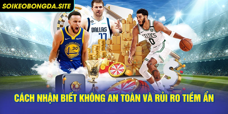 Cách nhận biết không an toàn và rủi ro tiềm ẩn