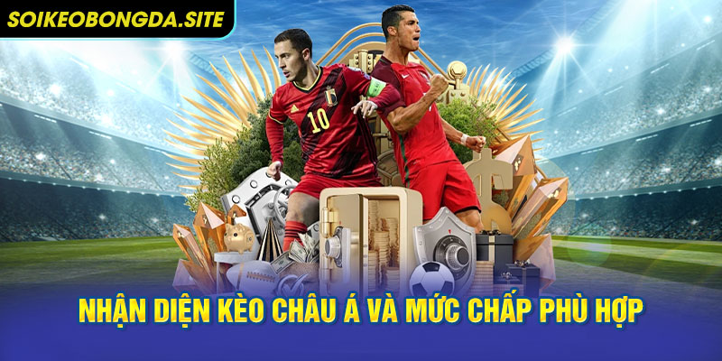 nhan dien keo chau a va muc chap phu hop Nhận diện kèo châu Á và mức chấp phù hợp