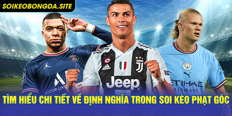 soi keo phat goc Tìm hiểu chi tiết về định nghĩa trong soi kèo phạt góc