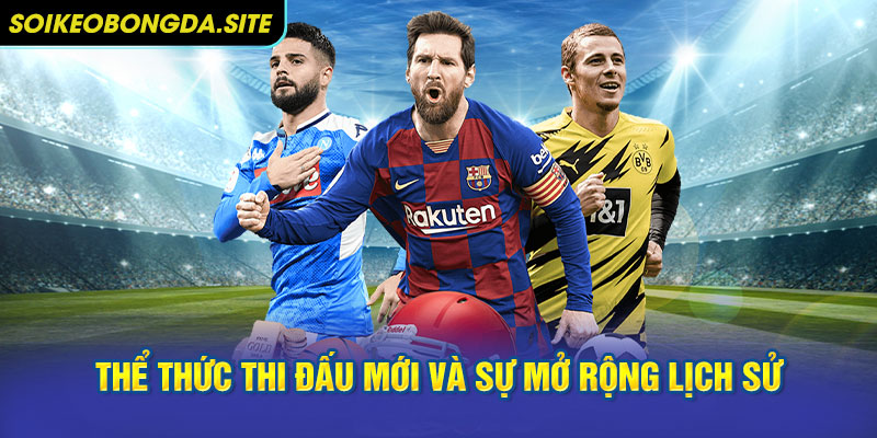 Thể thức thi đấu mới và sự mở rộng lịch sử