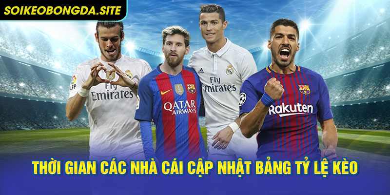 Thời gian các nhà cái cập nhật bảng tỷ lệ kèo