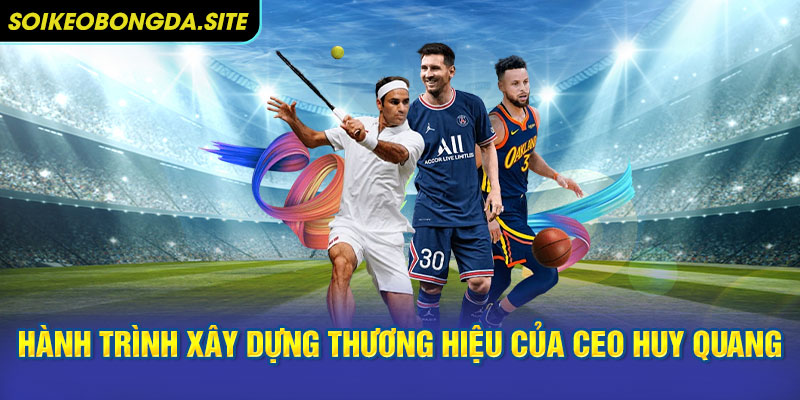 thuong hieu cua huy quang Hành trình xây dựng thương hiệu của CEO Huy Quang