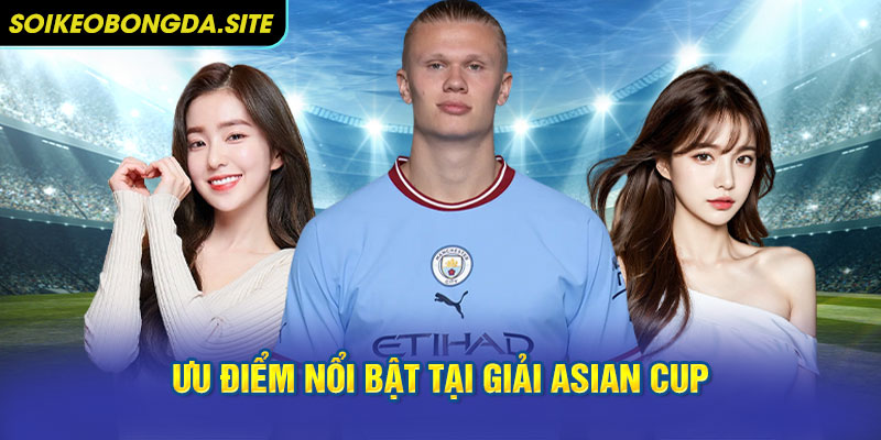uu diem asian cup Ưu điểm nổi bật khi tham gia cá cược tại giải Asian Cup