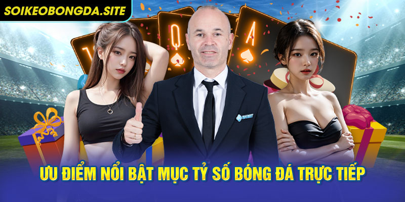 uu dien muc chi so bong da truc tiep Ưu điểm nổi bật của chuyên mục tỷ số bóng đá trực tiếp