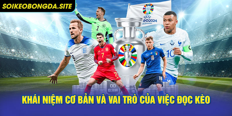 Khái niệm cơ bản và vai trò của việc đọc kèo