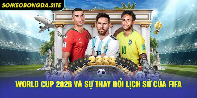 World Cup 2026 bao nhiêu đội và sự thay đổi lịch sử của FIFA